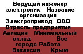 Ведущий инженер-электроник › Название организации ­ Электропривод, ОАО › Отрасль предприятия ­ Авиация › Минимальный оклад ­ 17 000 - Все города Работа » Вакансии   . Крым,Бахчисарай